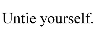 UNTIE YOURSELF.