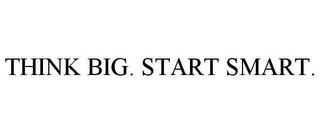 THINK BIG. START SMART.