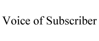 VOICE OF SUBSCRIBER