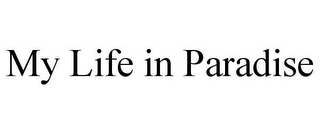 MY LIFE IN PARADISE
