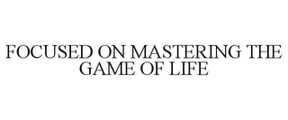 FOCUSED ON MASTERING THE GAME OF LIFE