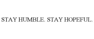 STAY HUMBLE. STAY HOPEFUL.