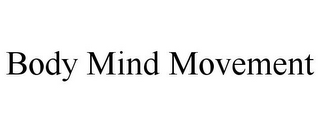 BODY MIND MOVEMENT