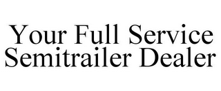 YOUR FULL SERVICE SEMITRAILER DEALER