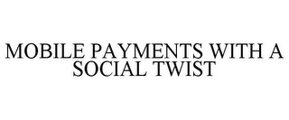 MOBILE PAYMENTS WITH A SOCIAL TWIST