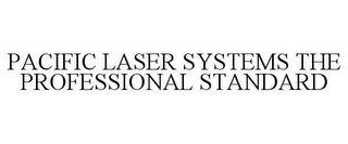 PACIFIC LASER SYSTEMS THE PROFESSIONAL STANDARD