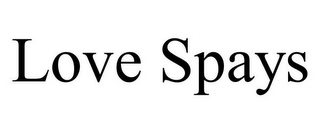 LOVE SPAYS