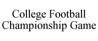 COLLEGE FOOTBALL CHAMPIONSHIP GAME