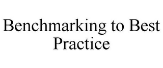 BENCHMARKING TO BEST PRACTICE