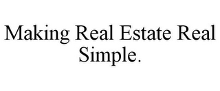 MAKING REAL ESTATE REAL SIMPLE.