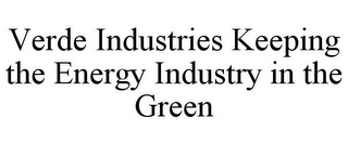VERDE INDUSTRIES KEEPING THE ENERGY INDUSTRY IN THE GREEN