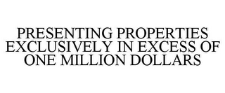 PRESENTING PROPERTIES EXCLUSIVELY IN EXCESS OF ONE MILLION DOLLARS