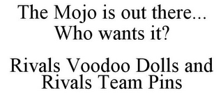 THE MOJO IS OUT THERE... WHO WANTS IT? RIVALS VOODOO DOLLS AND RIVALS TEAM PINS