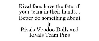 RIVAL FANS HAVE THE FATE OF YOUR TEAM IN THEIR HANDS... BETTER DO SOMETHING ABOUT IT. RIVALS VOODOO DOLLS AND RIVALS TEAM PINS