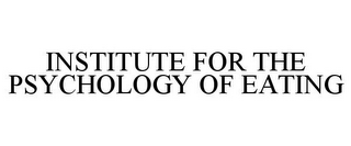 INSTITUTE FOR THE PSYCHOLOGY OF EATING