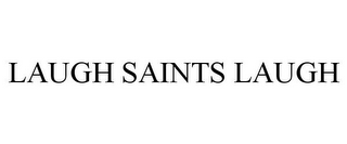 LAUGH SAINTS LAUGH