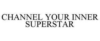 CHANNEL YOUR INNER SUPERSTAR