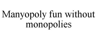 MANYOPOLY FUN WITHOUT MONOPOLIES