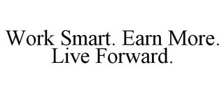 WORK SMART. EARN MORE. LIVE FORWARD.