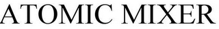 ATOMIC MIXER