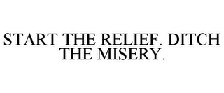 START THE RELIEF. DITCH THE MISERY.