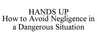 HANDS UP HOW TO AVOID NEGLIGENCE IN A DANGEROUS SITUATION