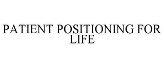 PATIENT POSITIONING FOR LIFE