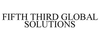 FIFTH THIRD GLOBAL SOLUTIONS