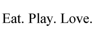 EAT. PLAY. LOVE.