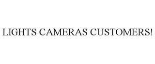 LIGHTS CAMERAS CUSTOMERS!