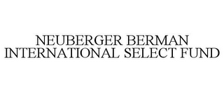 NEUBERGER BERMAN INTERNATIONAL SELECT FUND