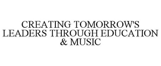 CREATING TOMORROW'S LEADERS THROUGH EDUCATION & MUSIC