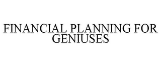 FINANCIAL PLANNING FOR GENIUSES