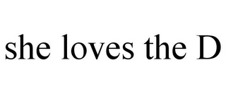 SHE LOVES THE D