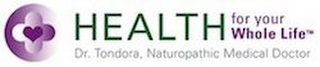HEALTH FOR YOUR WHOLE LIFE DR TONDORA NATUROPATHIC MEDICAL DOCTOR