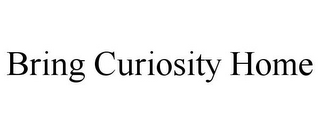 BRING CURIOSITY HOME