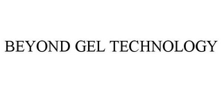 BEYOND GEL TECHNOLOGY