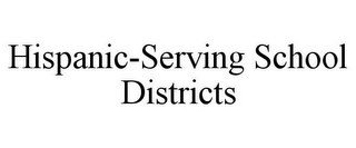 HISPANIC-SERVING SCHOOL DISTRICTS