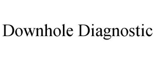 DOWNHOLE DIAGNOSTIC