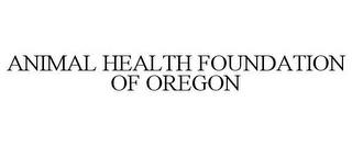 ANIMAL HEALTH FOUNDATION OF OREGON