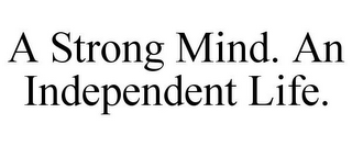 A STRONG MIND. AN INDEPENDENT LIFE.