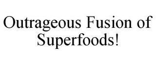 OUTRAGEOUS FUSION OF SUPERFOODS!