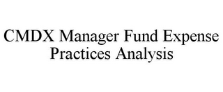 CMDX MANAGER FUND EXPENSE PRACTICES ANALYSIS