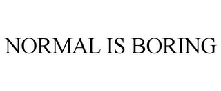 NORMAL IS BORING