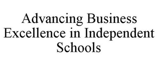 ADVANCING BUSINESS EXCELLENCE IN INDEPENDENT SCHOOLS