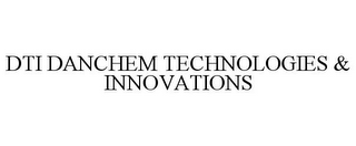 DTI DANCHEM TECHNOLOGIES & INNOVATIONS