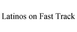 LATINOS ON FAST TRACK