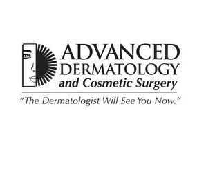 ADVANCED DERMATOLOGY AND COSMETIC SURGERY AND COSMETIC SURGERY "THE DERMATOLOGIST WILL SEE YOU NOW."