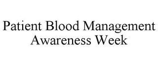 PATIENT BLOOD MANAGEMENT AWARENESS WEEK