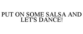 PUT ON SOME SALSA AND LET'S DANCE!